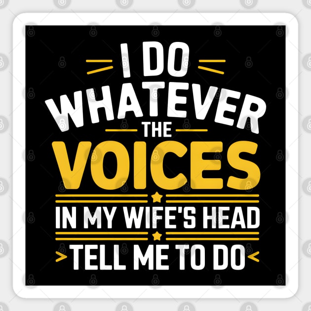 Funny Husband Shirt – I Do Whatever The Voices In My Wife’s Head Tell Me To Do Magnet by MakerMind8.2